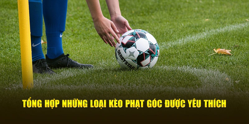 Kèo Phạt Góc - Chỉ Dẫn Từ A - Z Bí Quyết Đặt Cược Chuẩn Xác 2 Tổng hợp những loại kèo phạt góc được yêu thích